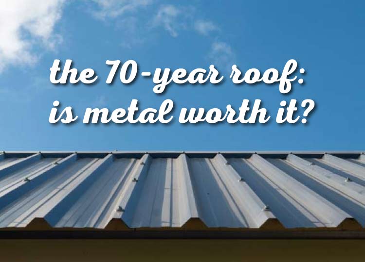 The 70-Year Roof: Is Metal Worth It? How Long Does a Metal Roof Last?